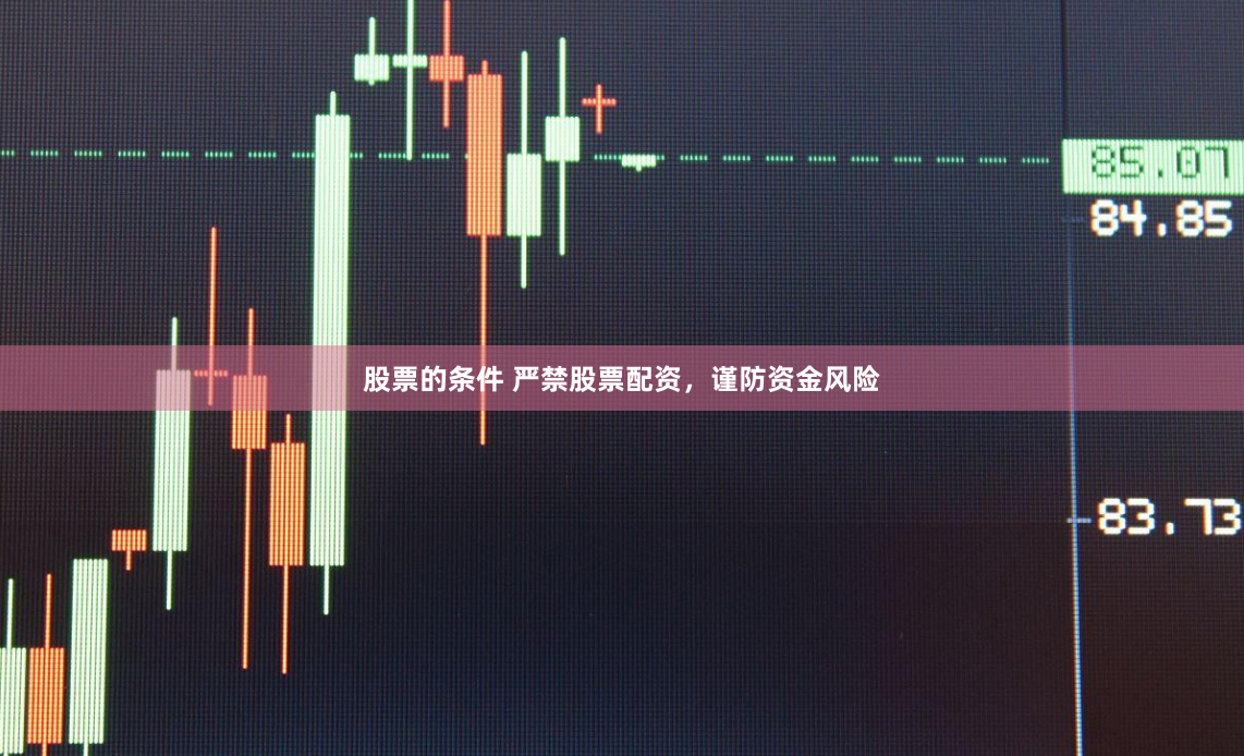 股票的条件 严禁股票配资，谨防资金风险